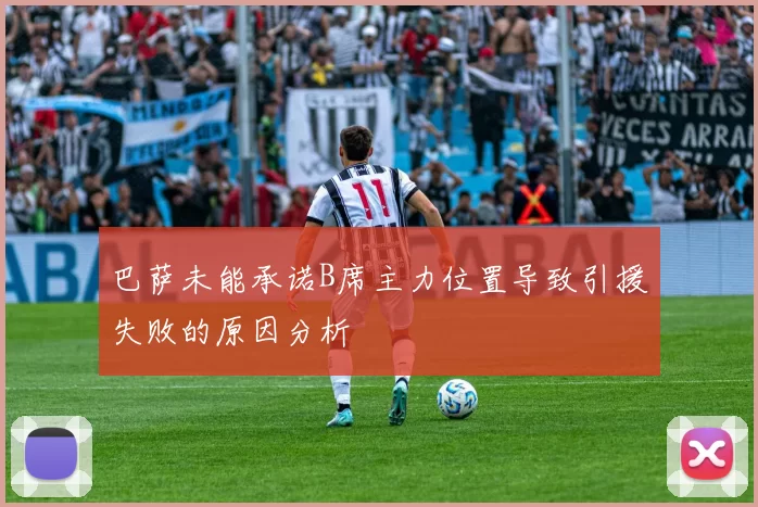 巴萨未能承诺B席主力位置导致引援失败的原因分析
